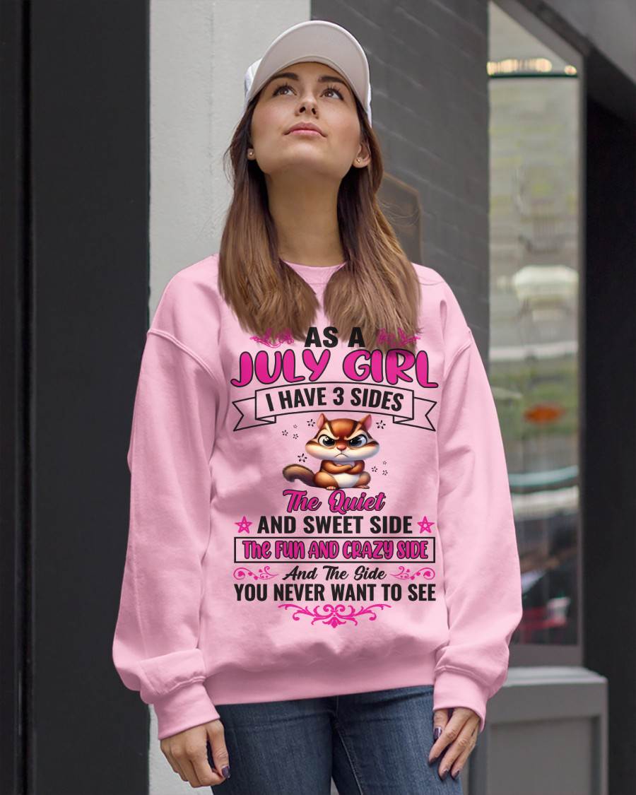 JULY - AS A JULY GIRL I HAVE 3 SIDES THE QUIET AND SWEET SIDE THE FUN AND CRAZY SIDE AND THE SIDE YOU NEVER WANT TO SEE - FOR WOMEN - TLEE07 (SKU09-37-07)