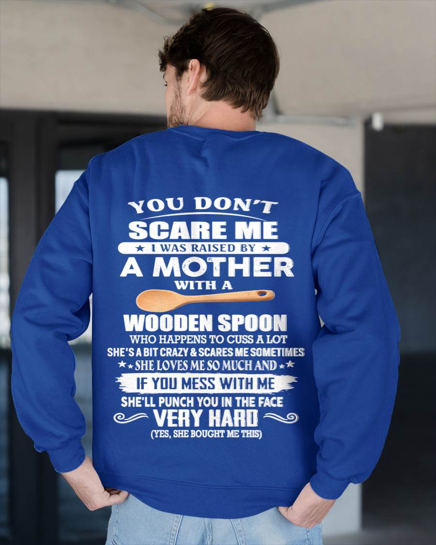 You Don't Scare Me I Was Raised By A Mother With A Wooden Spoon  - Gift From Mom - TLEE00 (SKU07-125-00)