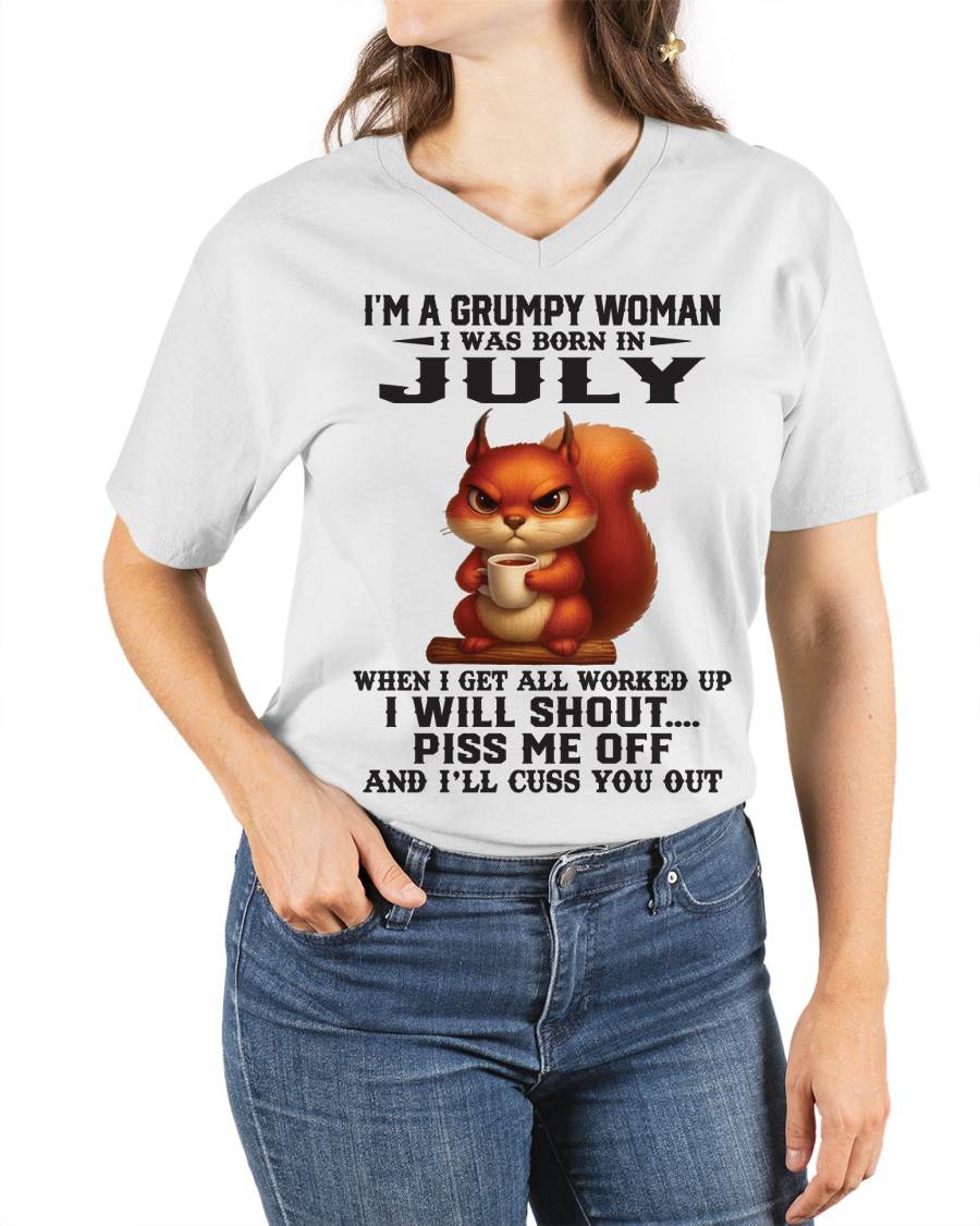 JULY - I'M A GRUMPY WOMAN WHEN I GET ALL WORKED UP I WILL SHOUT PISS ME OFF AND I’LL CUSS YOU OUT - FOR WOMEN - TLEE07 (SKU09-93-07)