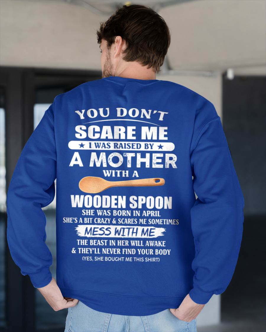 April - You Don't Scare Me I Was Raised By A Mother With A Wooden Spoon - Gift From Mom - TLEE04 (SKU07-82-04)