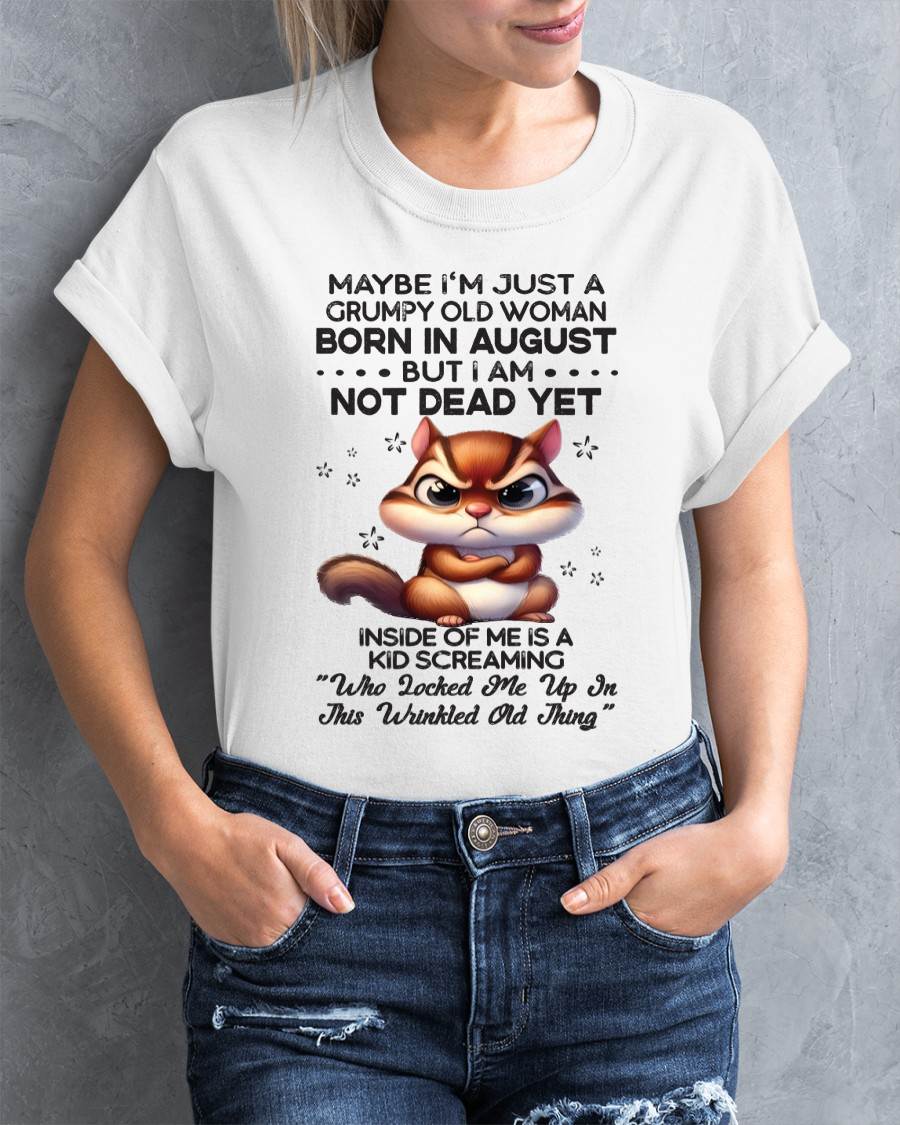 August - Maybe I’m Just A Grumpy Old Woman Born In August But I Am Not Dead Yet - Gift For Women - TLEE08 (SKU09-22-08)