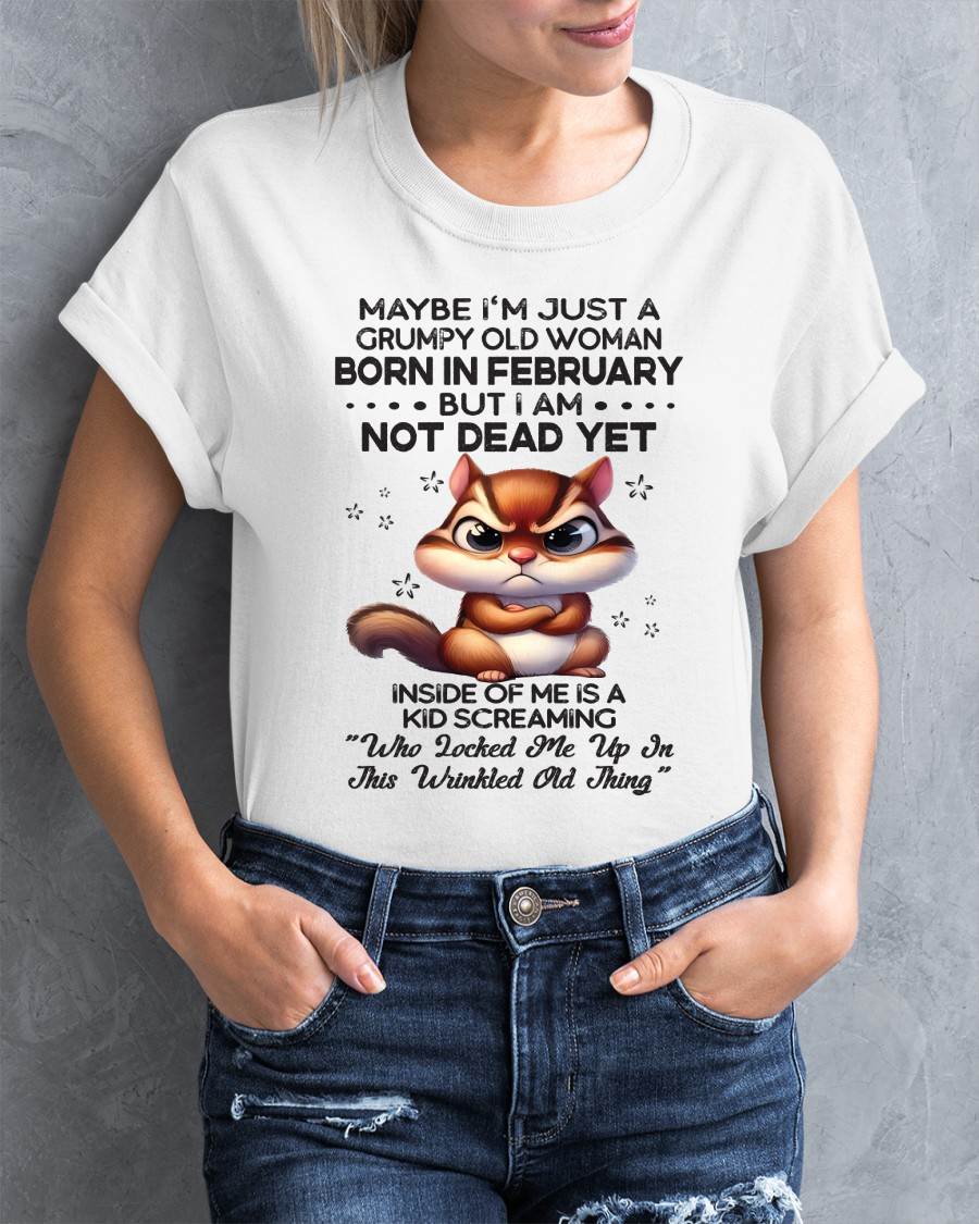 February - Maybe I’m Just A Grumpy Old Woman Born In February But I Am Not Dead Yet - Gift For Women - TLEE02 (SKU09-22-02)