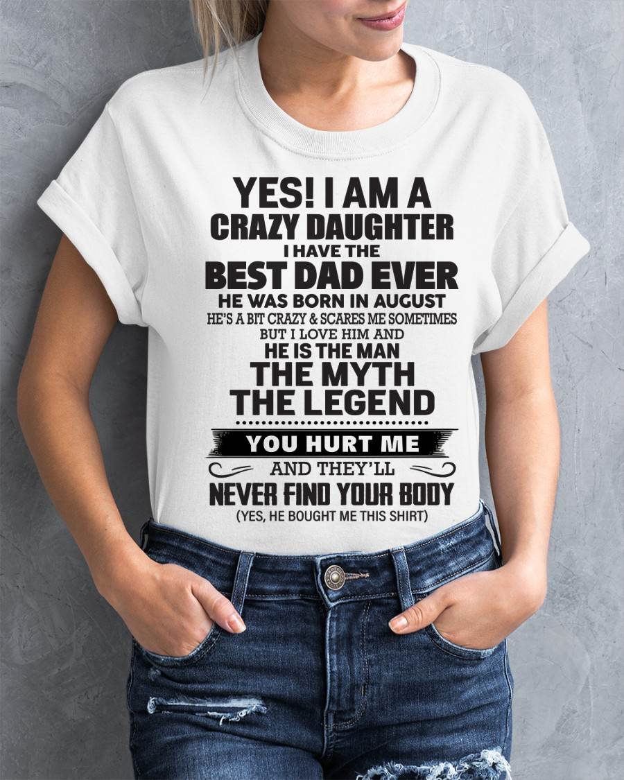 August - Yes! I Am A Crazy Daughter I Have The Best Dad Ever - Gift From Dad - TLEE08 (SKU09-09-08)
