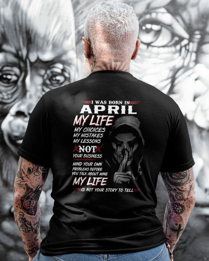 April - I Was Born In April My Life My Choices My Mistakes My Lessons - Gift For Man - TLEE04 (SKU08-36-04)