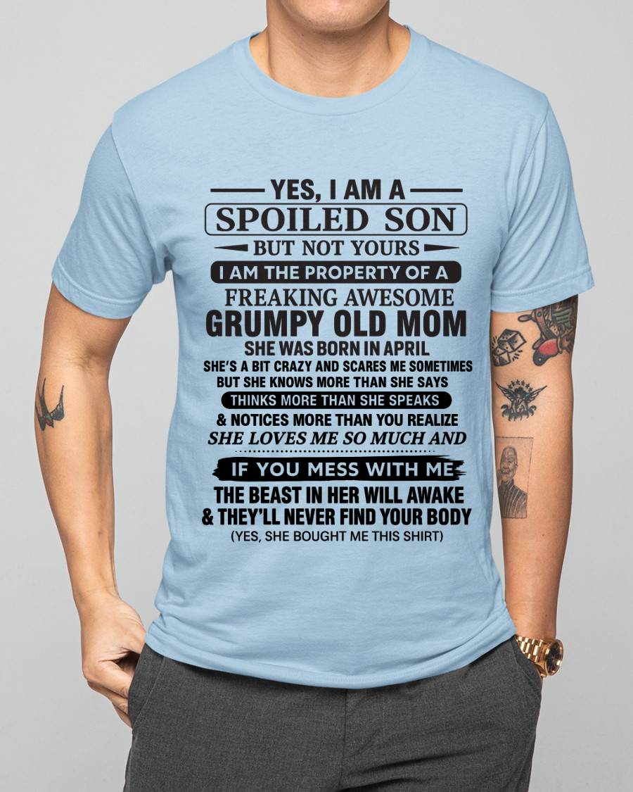 APRIL - YES, I AM A SPOILED SON BUT NOT YOURS  I AM THE PROPERTY OF A FREAKING AWESOME GRUMPY OLD MOM - FROM MOM - TLEE04 (SKU12-202-04)