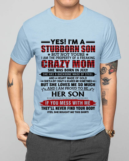 JULY - YES! I'M A STUBBORN SON BUT NOT YOURS I AM THE PROPERTY OF A FREAKING CRAZY MOM - FROM MOM - TLEE07 (SKU26T-01111-07)