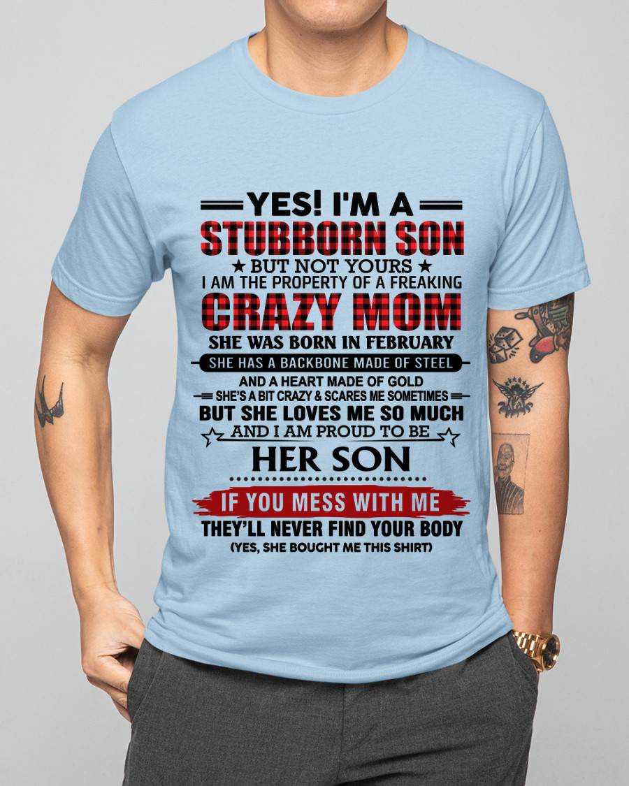 FEBRUARY - YES! I'M A STUBBORN SON BUT NOT YOURS I AM THE PROPERTY OF A FREAKING CRAZY MOM - FROM MOM - TLEE02 (SKU26T-01111-02)