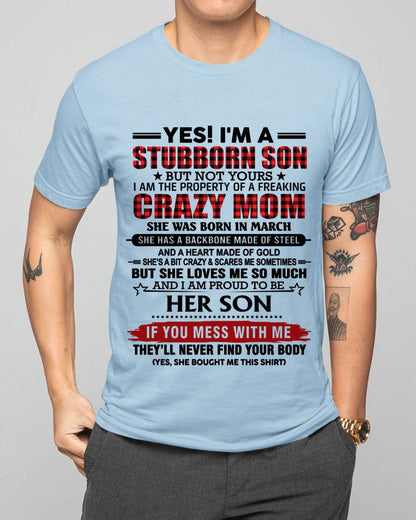 MARCH - YES! I'M A STUBBORN SON BUT NOT YOURS I AM THE PROPERTY OF A FREAKING CRAZY MOM - FROM MOM - TLEE03 (SKU26T-01111-03)
