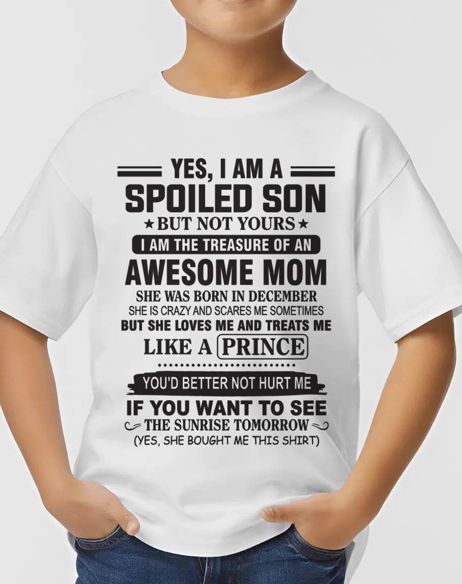 DECEMBER - YES, I AM A SPOILED SON BUT NOT YOURS  I AM THE TREASURE OF AN AWESOME MOM - FROM MOM - TLEE12 (SKU10-131-12)