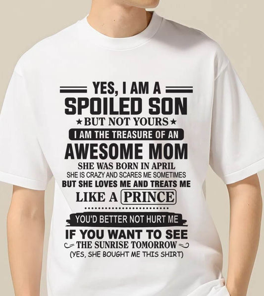 APRIL - YES, I AM A SPOILED SON BUT NOT YOURS  I AM THE TREASURE OF AN AWESOME MOM - FROM MOM - TLEE04 (SKU10-131-04)