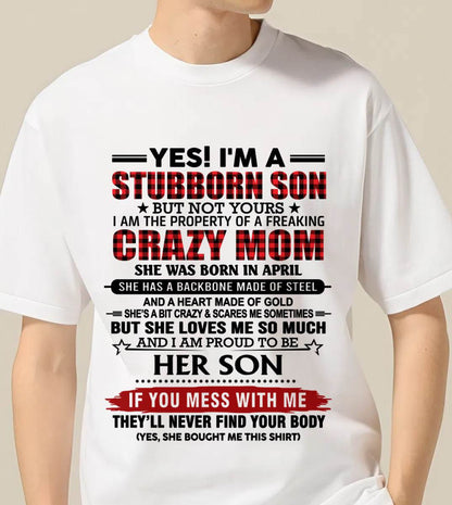 APRIL - YES! I'M A STUBBORN SON BUT NOT YOURS I AM THE PROPERTY OF A FREAKING CRAZY MOM - FROM MOM - TLEE04 (SKU26T-01111-04)