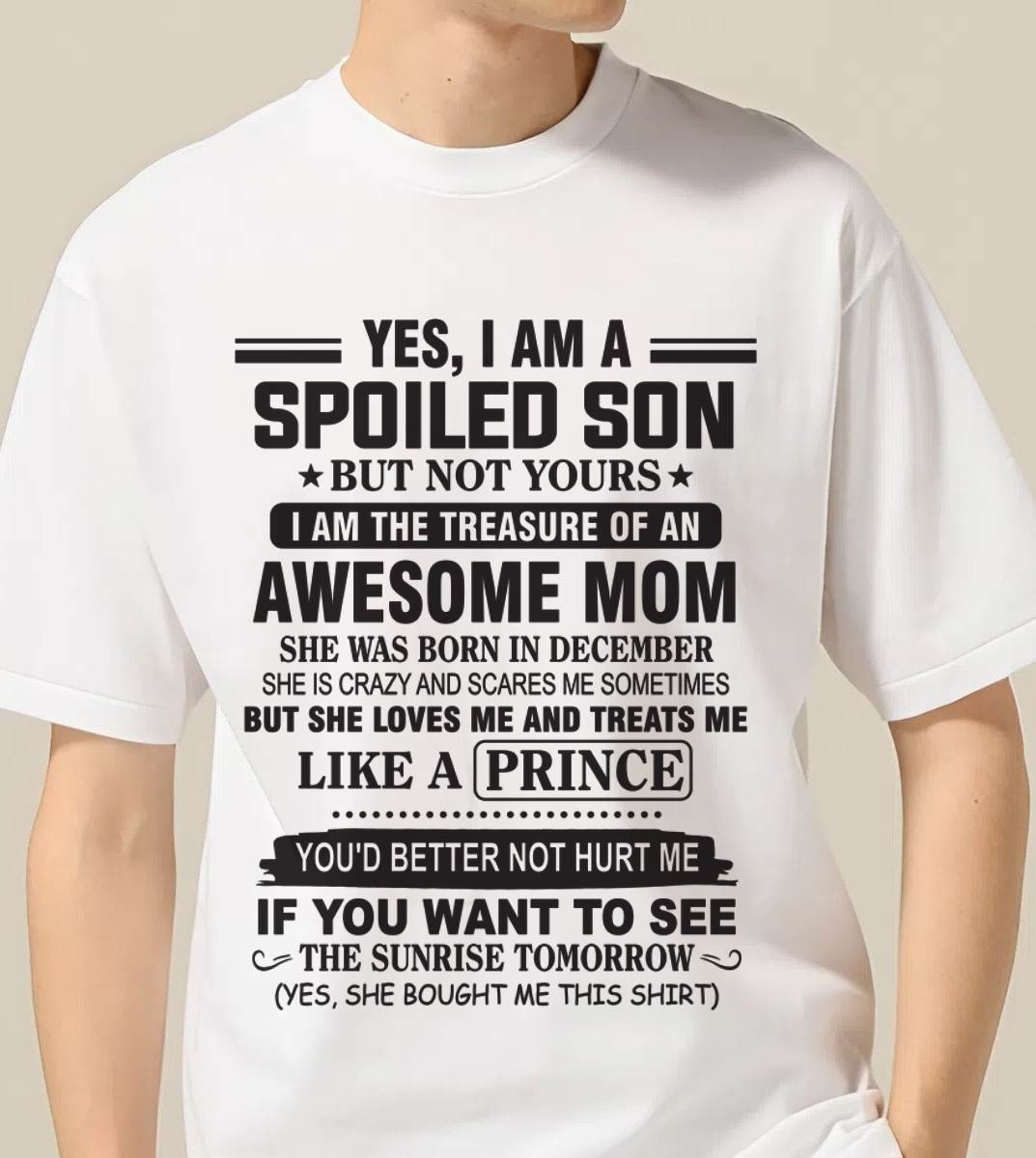 DECEMBER - YES, I AM A SPOILED SON BUT NOT YOURS  I AM THE TREASURE OF AN AWESOME MOM - FROM MOM - TLEE12 (SKU10-131-12)