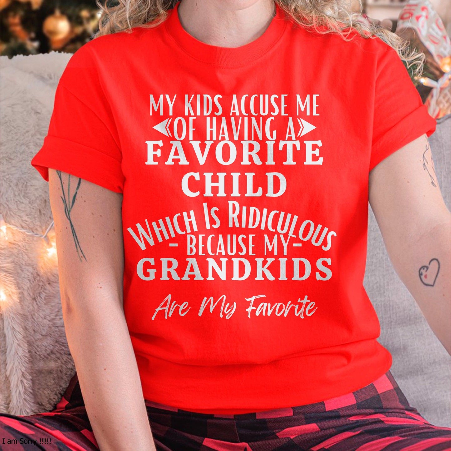 MY KIDS ACCUSE ME OF HAVING A FAVORITE CHILD WHICH IS RIDICULOUS BECAUSE MY GRANDKIDS ARE MY FAVORITE - From grandmaTLEE00