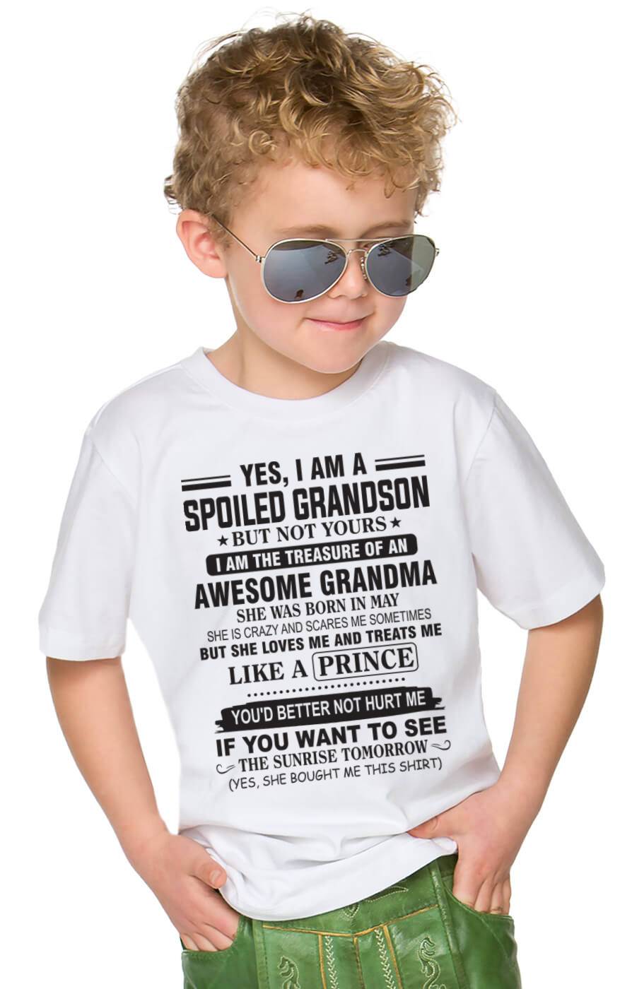 MAY - YES, I AM A SPOILED GRANDSON BUT NOT YOURS I AM THE TREASURE OF AN AWESOME GRANDMA - FROM GRANDMA - TLEE05 (SKU10-57-05)