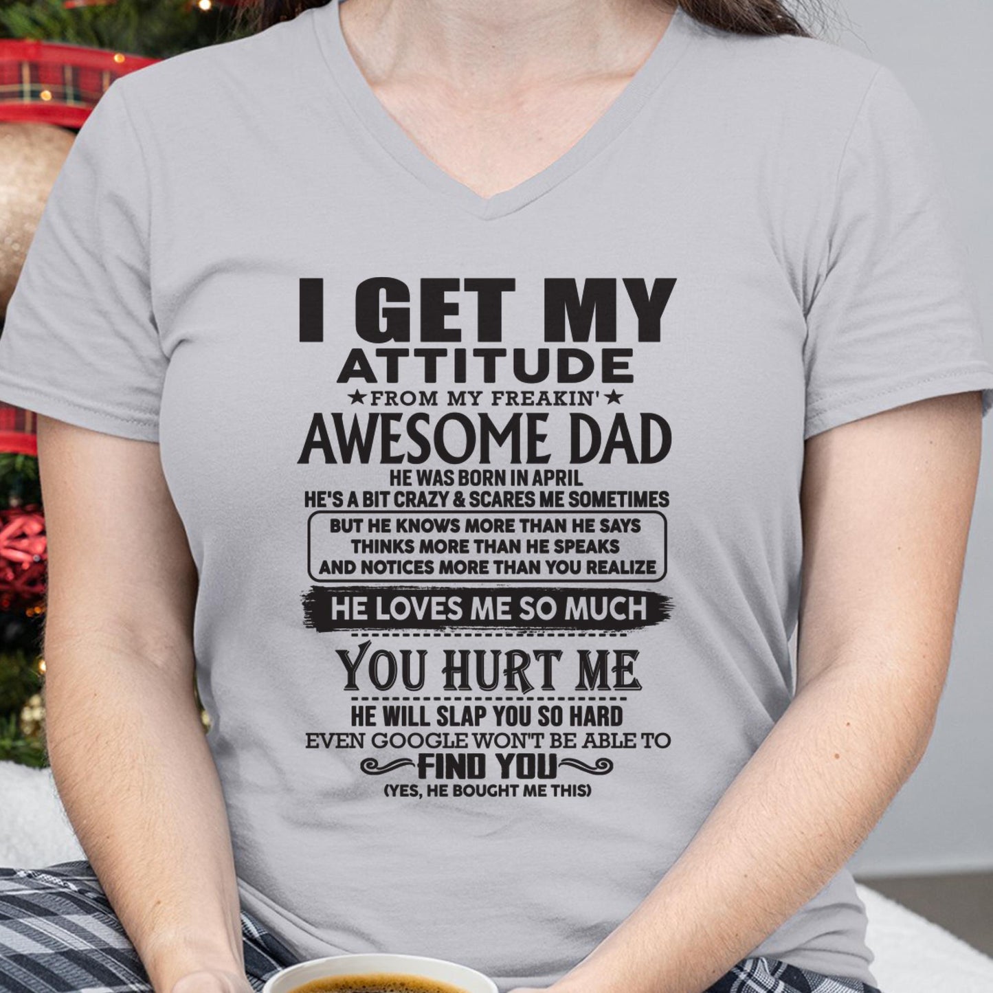 April - I GET MY ATTITUDE FROM MY FREAKIN' AWESOME DAD - Gift for Son and Daughter From Dad - TLEE04 (SKU-TDD-04)
