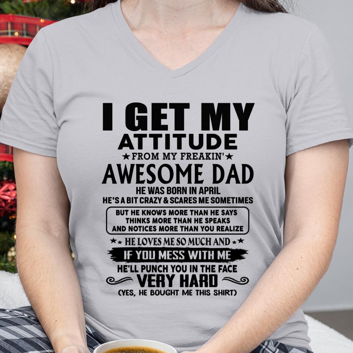 April - Thanks Dad - I GET MY ATTITUDE FROM MY FREAKIN' AWESOME DAD - Gift for Son and Daughter From Dad - TLEE04 (SKU-TDD-CU-04)
